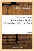Histoire Des Deux Restaurations Jusqu'? l'?v?nement de Louis-Philippe, Janvier 1813-Octobre 1830: Tome 5