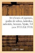 Art Chinois Et Japonais, Gardes de Sabres, Kotzukas, Netzuk?s, Bronzes, Laques, Bois, Poteries: de la Collection de Monsieur P. M., Artiste Peintre. V