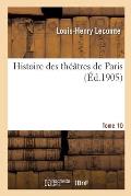 Histoire Des Th??tres de Paris. Tome 10