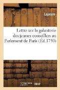 Lettre Sur La Galanterie Des Jeunes Conseillers Au Parlement de Paris: ?crite ? Un Avocat de Province