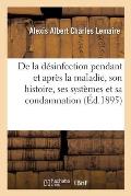 de la D?sinfection Pendant Et Apr?s La Maladie, Son Histoire, Ses Syst?mes Et Sa Condamnation