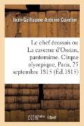 Le Chef ?cossais Ou La Caverne d'Ossian, Pantomime En 2 Actes, ? Grand Spectacle, Avec Un Prologue: Cirque Olympique, Paris, 25 Septembre 1815