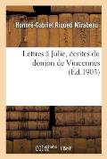 Lettres ? Julie, ?crites Du Donjon de Vincennes