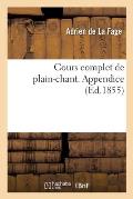 Cours Complet de Plain-Chant. Appendice: Ou Nouveau Trait? M?thodique Et Raisonn? Du Chant Liturgique de l'?glise Latine