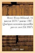 Henri Blanc-Milsand, 16 Janvier 1839-7 Janvier 1887. Quelques Souvenirs Recueillis Par Un Ami