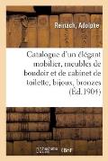 Catalogue d'Un ?l?gant Mobilier, Meubles de Boudoir Et de Cabinet de Toilette, Bijoux: Bronzes d'Art Et d'Ameublement