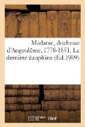 Madame, Duchesse d'Angoul?me, 1778-1851. La Derni?re Dauphine