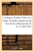 Catalogue d'Objets d'Art Et de Haute Curiosit?, Manuscrit Du Xve Si?cle, Sur V?lin: Avec Miniatures de la Collection de M. G. P.