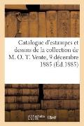 Catalogue d'Estampes Anciennes de l'?cole Fran?aise Du Xviiie Si?cle Et Dessins: de la Collection de M. O. T. Vente, 9 D?cembre 1885