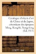 Catalogue d'Objets d'Art de Chine Et Du Japon: C?ramique Des ?poques Ming, Kang-Hi, Yungching
