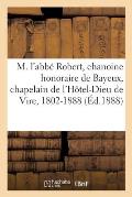 Notice Biographique Sur M. l'Abb? Robert, Chanoine Honoraire de Bayeux