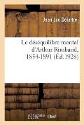 Le D?s?quilibre Mental d'Arthur Rimbaud, 1854-1891
