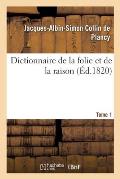 Dictionnaire de la Folie Et de la Raison. Tome 1