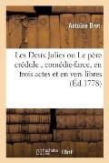 Les Deux Julies Ou Le P?re Cr?dule, Com?die-Farce, En Trois Actes Et En Vers Libres: Imit?e Des Bacchides de Plaute