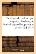 Catalogue de Tableaux Modernes Par Anquetin, Berch?re, A. Boulard, Aquarelles, Pastels: Et Dessins Par Abbema, Astruc, F. Bonvin, Gravures, Bronzes