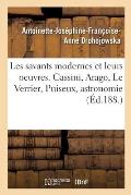 Les Savants Modernes Et Leurs Oeuvres. Cassini, Arago, Le Verrier, Puiseux, Astronomie