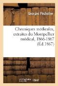Chroniques M?dicales, Extraites Du Montpellier M?dical: Janvier, Octobre, Novembre, D?cembre 1866-Janvier 1867