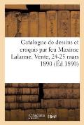 Catalogue de Dessins Et Croquis Au Fusain, Crayon Noir, Mine de Plomb, Plume, Eaux-Fortes: Par Feu Maxime Lalanne. Vente, 24-25 Mars 1890