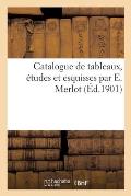Catalogue de Tableaux, ?tudes Et Esquisses Par E. Merlot