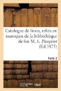 Catalogue de Livres, Reli?s En Maroquin de la Biblioth?que de Feu M. L. Pasquier. Partie 2