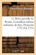 Le Bolus, Parodie Du Brutus. Com?diens Italiens Ordinaires Du Roy, 24 Janvier 1731