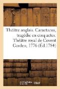 Th??tre Anglais. Caractacus, Trag?die En Cinq Actes, Sur Le Modele Des Trag?dies Grecques: Th??tre Royal de Covent Garden, 1776