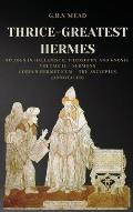 Thrice-Greatest Hermes: Studies in Hellenistic Theosophy and Gnosis Volume II.- Sermons: Corpus Hermeticum - The Asclepius (Annotated)