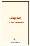 George Sand: La vie d'une femme r?volt?e