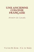 Une Ancienne Colonie Fran?aise: Histoire du Canada