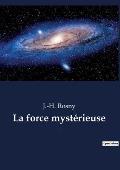 La force myst?rieuse: un roman de science-fiction de l'?crivain fran?ais J.-H. Rosny a?n?