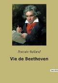Vie de Beethoven: Une biographie de Beethoven par Romain Rolland - Edition annot?e compl?t?e de lettres et r?flexions de Beethoven sur l