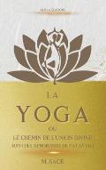 La Yoga: ou le Chemin de l'Union Divine - suivi des Aphorismes de Pata?jali