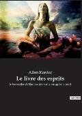 Le livre des esprits: le best-seller d'Allan Kardec sur la vie apr?s la mort