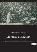 Les foules de Lourdes: L'Enqu?te de Joris-Karl Huysmans sur les gu?risons miraculeuses de Lourdes