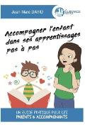 Accompagner l'enfant dans ses apprentissages pas ? pas: Un guide pratique pour les parents & accompagnants