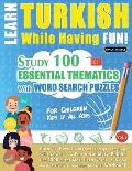 Learn Turkish While Having Fun! - For Children: KIDS OF ALL AGES - STUDY 100 ESSENTIAL THEMATICS WITH WORD SEARCH PUZZLES - VOL.1 - Uncover How to Imp