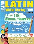 Learn Latin While Having Fun! - For Children: KIDS OF ALL AGES - STUDY 100 ESSENTIAL THEMATICS WITH WORD SEARCH PUZZLES - VOL.1 - Uncover How to Impro