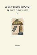 Codex Theodosianus - Le Code Theodosien, V: Texte Latin d'Apres l'Edition de Mommsen. Traduction, Introduction Et Notes