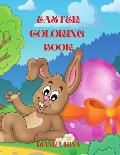 Easter Coloring Book: A Fun Coloring Book for Girls and Boys with Easy Cute Easter Day Things Such As Big Easter Egg, Baskets, Bunnies, Flow