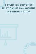 A Study on Customer Relationship Management in Banking Sector