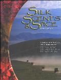 Silk, Scents, and Spice: Retracing the World's Great Trade Routes: The Silk Road, the Spice Route & the Incense Trail