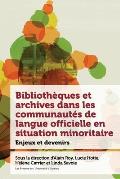 Biblioth?ques Et Archives Dans Les Communaut?s de Langue Officielle En Situation Minoritaire: Enjeux Et Devenir