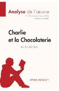 Charlie et la Chocolaterie de Roald Dahl (Analyse de l'oeuvre): Analyse compl?te et r?sum? d?taill? de l'oeuvre