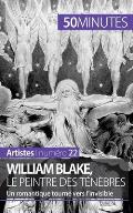 William Blake, le peintre des t?n?bres: Un romantique tourn? vers l'invisible