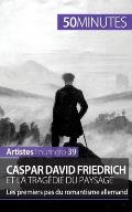 Caspar David Friedrich et la trag?die du paysage: Les premiers pas du romantisme allemand