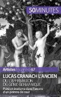 Lucas Cranach l'Ancien ou l'affirmation du g?nie germanique: Pi?t? et ?rotisme dans l'oeuvre d'un peintre de cour