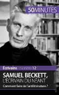 Samuel Beckett, l'?crivain du n?ant: Comment faire de l'antilitt?rature ?