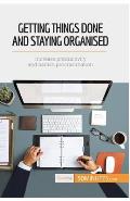 Getting Things Done and Staying Organised: Increase productivity and banish procrastination