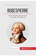 Robespierre: L'artisan de la R?volution fran?aise et des valeurs r?publicaines