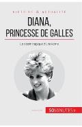 Diana, princesse de Galles: Le destin tragique d'une ic?ne